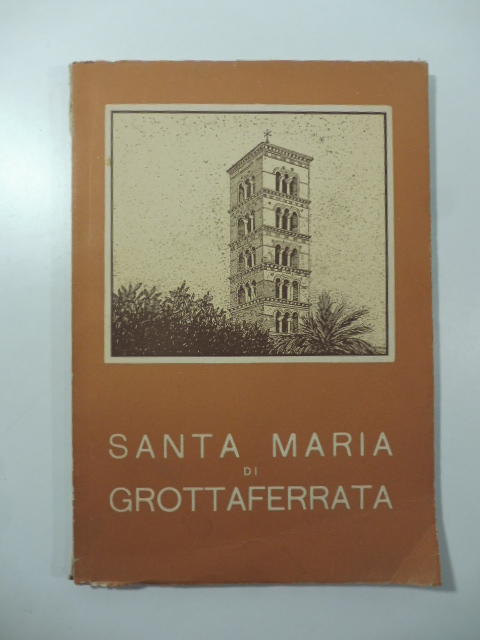 Santa Maria di Grottaferrata. La chiesa e il monastero. Breve monografia illustrata